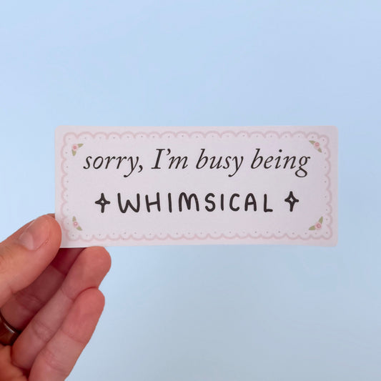 "Sorry, I'm busy being whimsical" Bumper Sticker